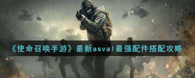 《使命召唤手游》最新asval最强配件搭配攻略