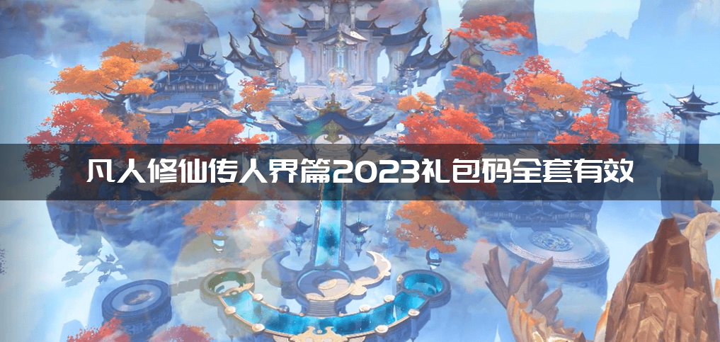 凡人修仙传人界篇2023礼包码全套有效